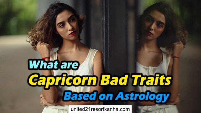9 Bad Traits of a Capricorn bad traits of capricorns