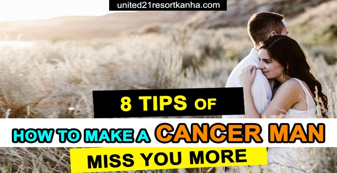 8 Tips Of How To Make A Cancer Man Miss You More