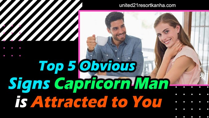 Top 5 Obvious Signs Capricorn Man Is Attracted To You - United21